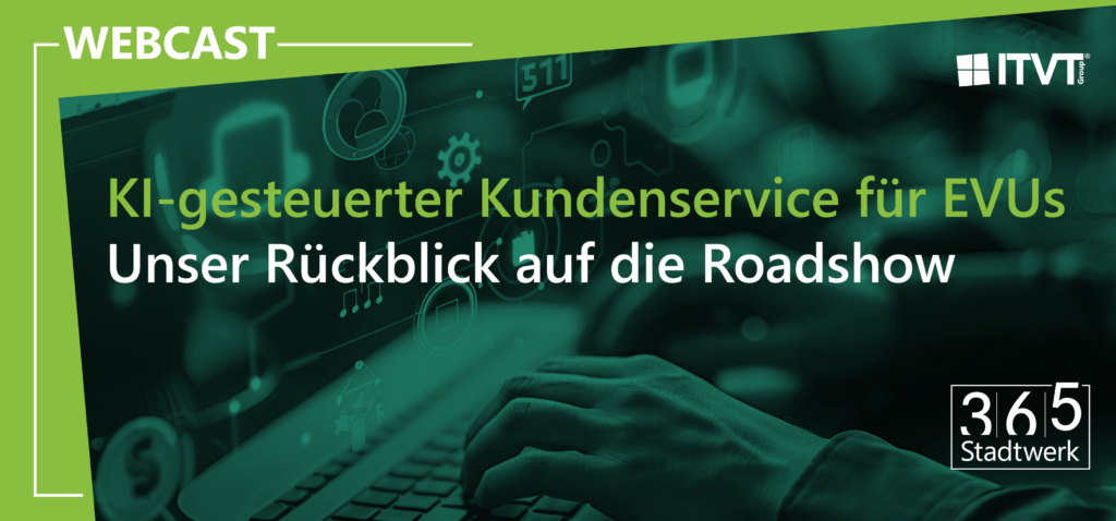 Webcast zum Thema KI-gestÃ¼tzter Kundenservice fÃ¼r Versorgungsunternehmen mit einer Zusammenfassung der Roadshow von ITVT und 365 Stadtwerk.
