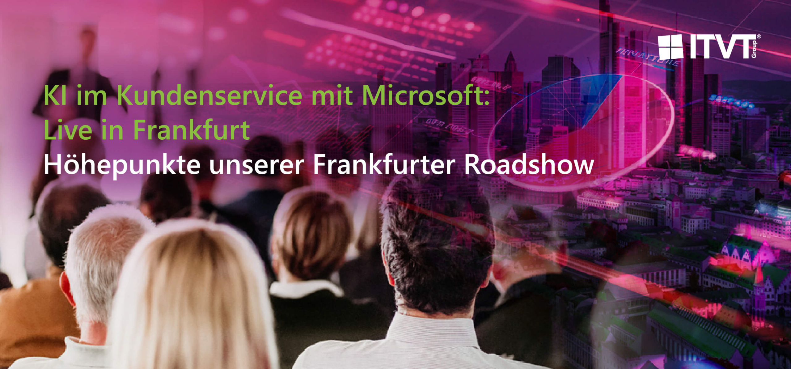 Werbebanner fÃ¼r eine Veranstaltung mit dem Titel â€žKI im Kundenservice mit Microsoft: Live in Frankfurt â€“ HÃ¶hepunkte unserer Frankfurter Roadshowâ€œ. Der Hintergrund zeigt ein unscharfes Publikum vor einer PrÃ¤sentationsleinwand, Ã¼berlagert von einer futuristischen Stadtlandschaft Frankfurts mit digitalen Grafiken und Diagrammen. Das Logo der ITVT Group ist in der oberen rechten Ecke zu sehen.