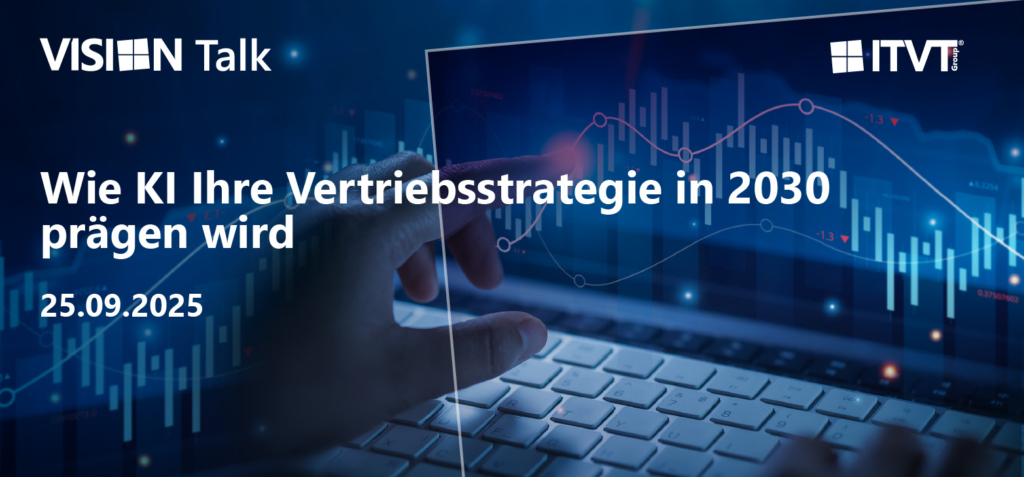 Werbebanner fÃ¼r VISION Talk der ITVT Group. Der Text lautet: â€žWie KI Ihre Vertriebsstrategie in 2030 prÃ¤gen wirdâ€ und das Datum â€ž25.09.2025â€. Der Hintergrund zeigt eine Hand, die auf einen leuchtenden Datenpunkt auf einem digitalen Diagramm mit blau getÃ¶nten Finanzgrafiken und einer Laptop-Tastatur zeigt.